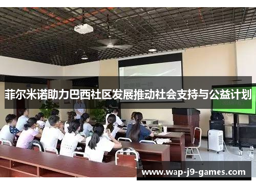 菲尔米诺助力巴西社区发展推动社会支持与公益计划