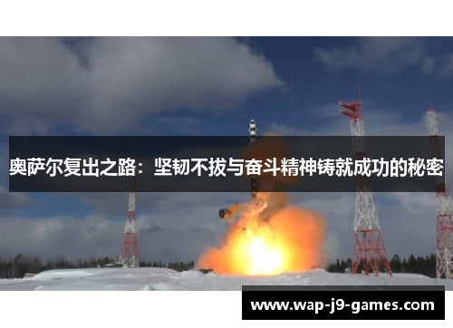 奥萨尔复出之路：坚韧不拔与奋斗精神铸就成功的秘密
