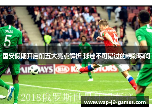 国安假期开启前五大亮点解析 球迷不可错过的精彩瞬间