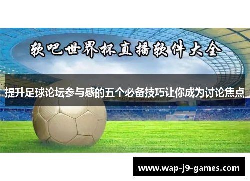 提升足球论坛参与感的五个必备技巧让你成为讨论焦点