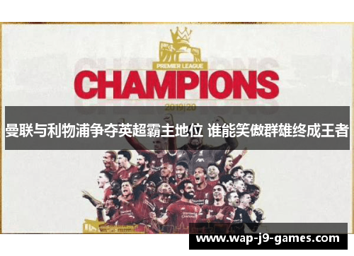 曼联与利物浦争夺英超霸主地位 谁能笑傲群雄终成王者