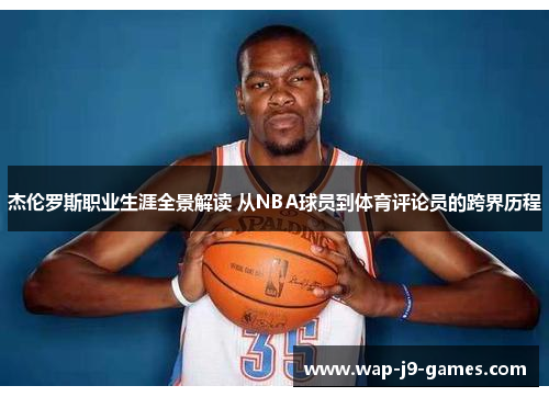 杰伦罗斯职业生涯全景解读 从NBA球员到体育评论员的跨界历程