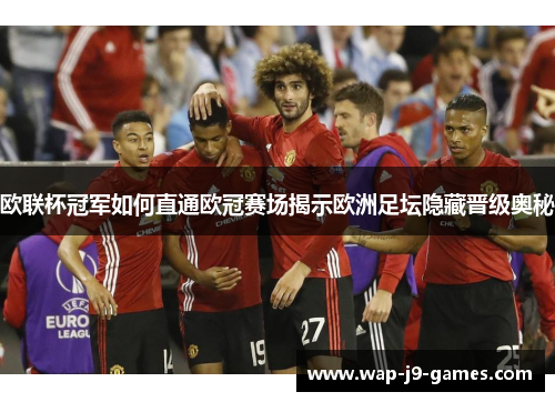 欧联杯冠军如何直通欧冠赛场揭示欧洲足坛隐藏晋级奥秘