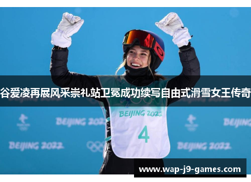 谷爱凌再展风采崇礼站卫冕成功续写自由式滑雪女王传奇