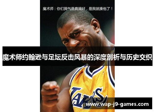 魔术师约翰逊与足坛反击风暴的深度剖析与历史交织