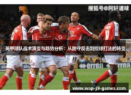 英甲球队战术演变与趋势分析：从防守反击到控球打法的转变