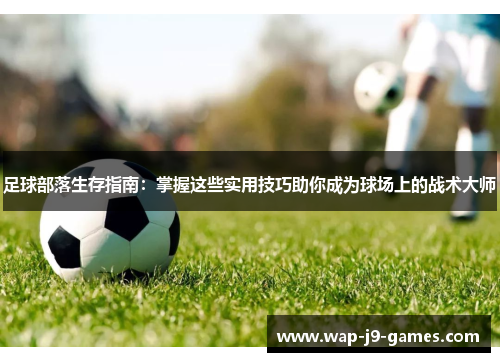 足球部落生存指南：掌握这些实用技巧助你成为球场上的战术大师