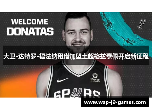 大卫·达特罗·福法纳租借加盟土超格兹泰佩开启新征程
